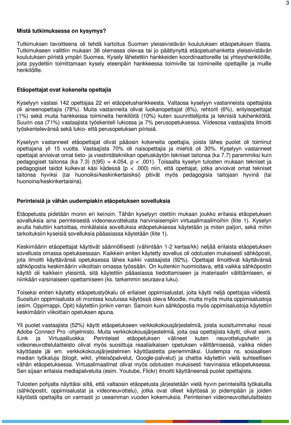 Kysely lähetettiin hankkeiden koordinaattoreille tai yhteyshenkilöille, joita pyydettiin toimittamaan kysely eteenpäin hankkeessa toimiville tai toimineille opettajille ja muille henkilöille.