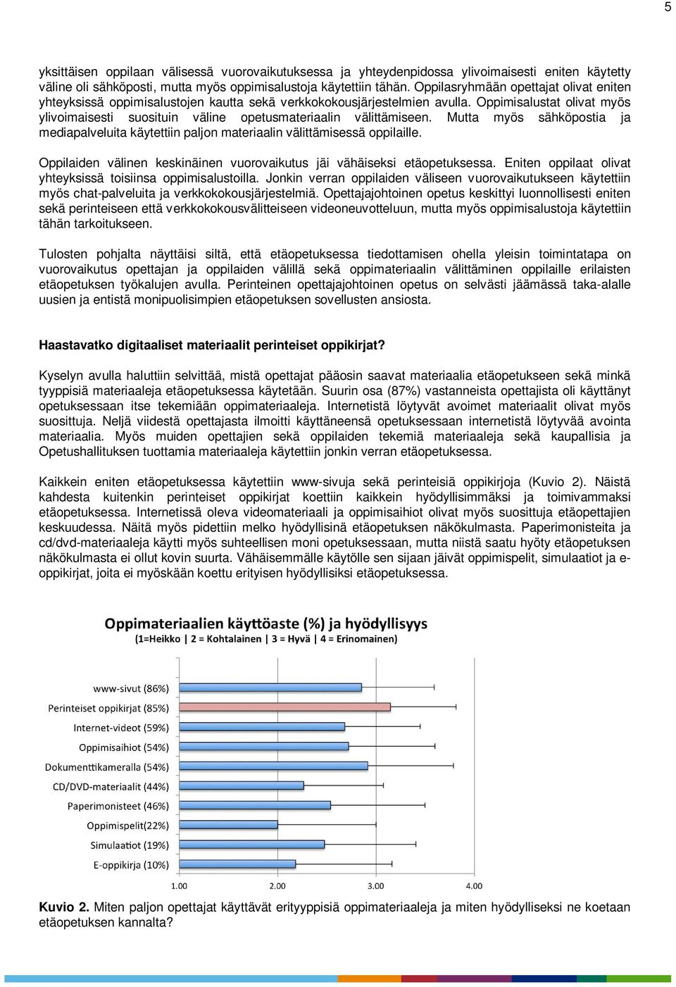 Oppimisalustat olivat myös ylivoimaisesti suosituin väline opetusmateriaalin välittämiseen. Mutta myös sähköpostia ja mediapalveluita käytettiin paljon materiaalin välittämisessä oppilaille.