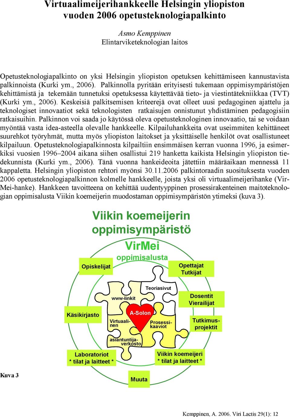 Palkinnolla pyritään erityisesti tukemaan oppimisympäristöjen kehittämistä ja tekemään tunnetuksi opetuksessa käytettävää tieto ja viestintätekniikkaa (TVT) (Kurki ym., 2006).