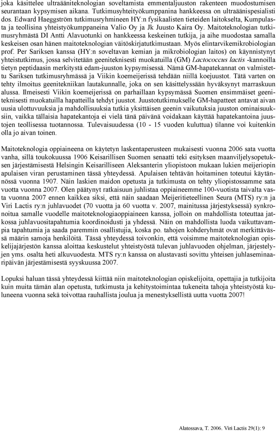 Maitoteknologian tutkimusryhmästä DI Antti Alavuotunki on hankkeessa keskeinen tutkija, ja aihe muodostaa samalla keskeisen osan hänen maitoteknologian väitöskirjatutkimustaan.