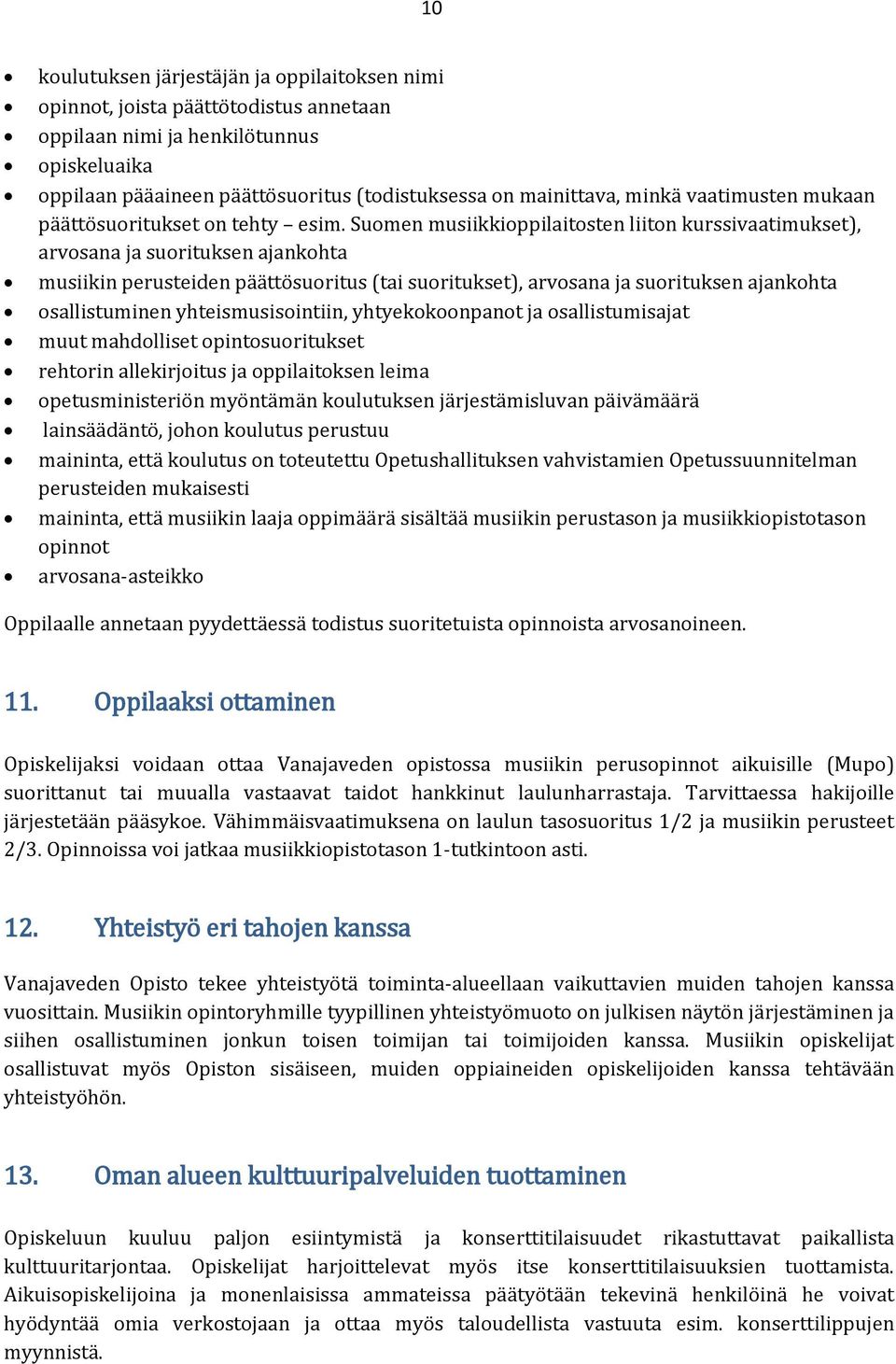 Suomen musiikkioppilaitosten liiton kurssivaatimukset), arvosana ja suorituksen ajankohta musiikin perusteiden päättösuoritus (tai suoritukset), arvosana ja suorituksen ajankohta osallistuminen