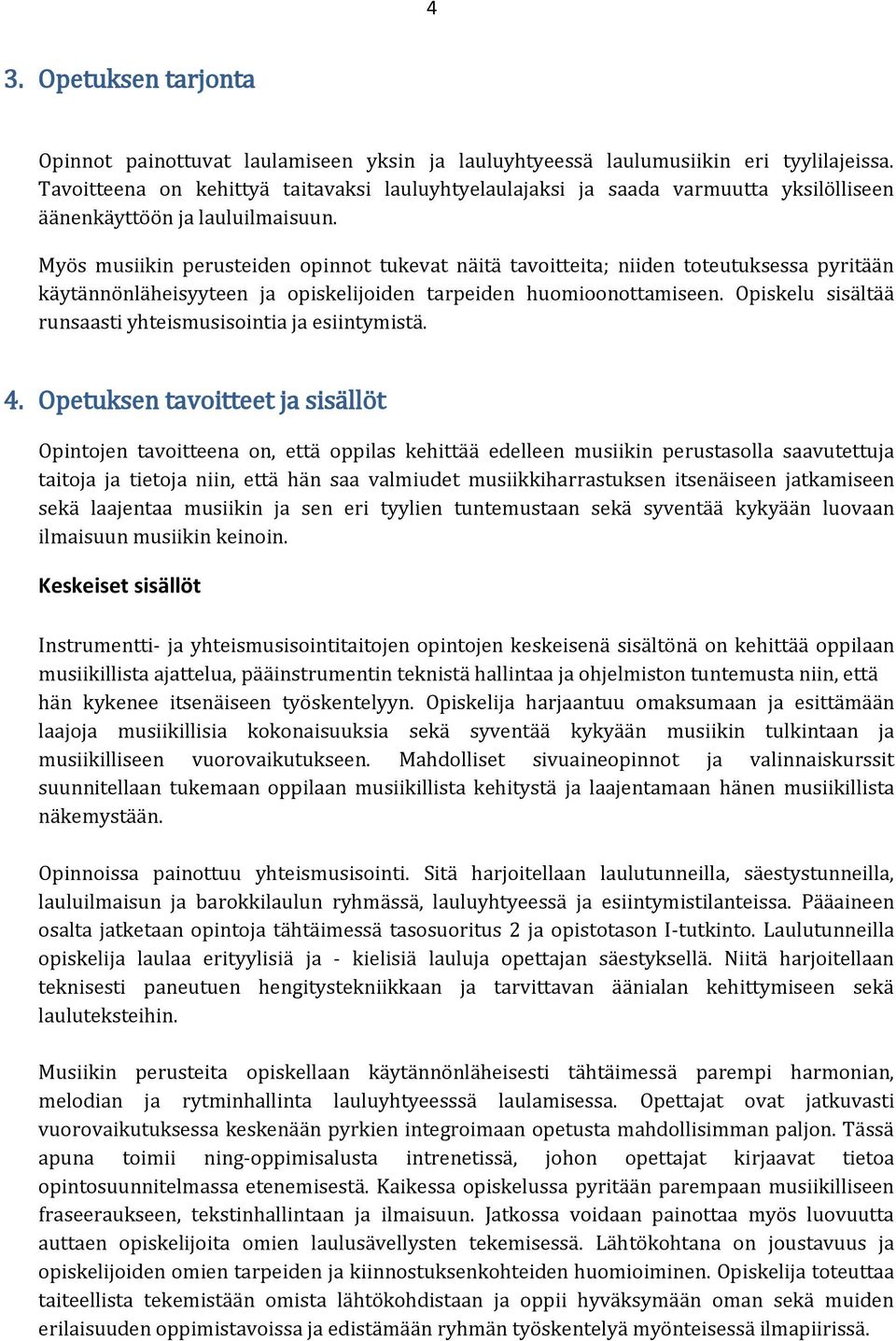 Myös musiikin perusteiden opinnot tukevat näitä tavoitteita; niiden toteutuksessa pyritään käytännönläheisyyteen ja opiskelijoiden tarpeiden huomioonottamiseen.