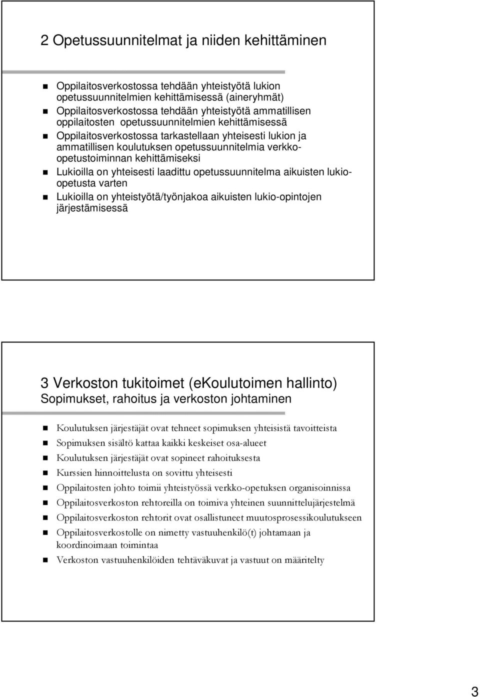 yhteisesti laadittu opetussuunnitelma aikuisten lukioopetusta varten Lukioilla on yhteistyötä/työnjakoa aikuisten lukio-opintojen järjestämisessä 3 Verkoston tukitoimet (ekoulutoimen hallinto)