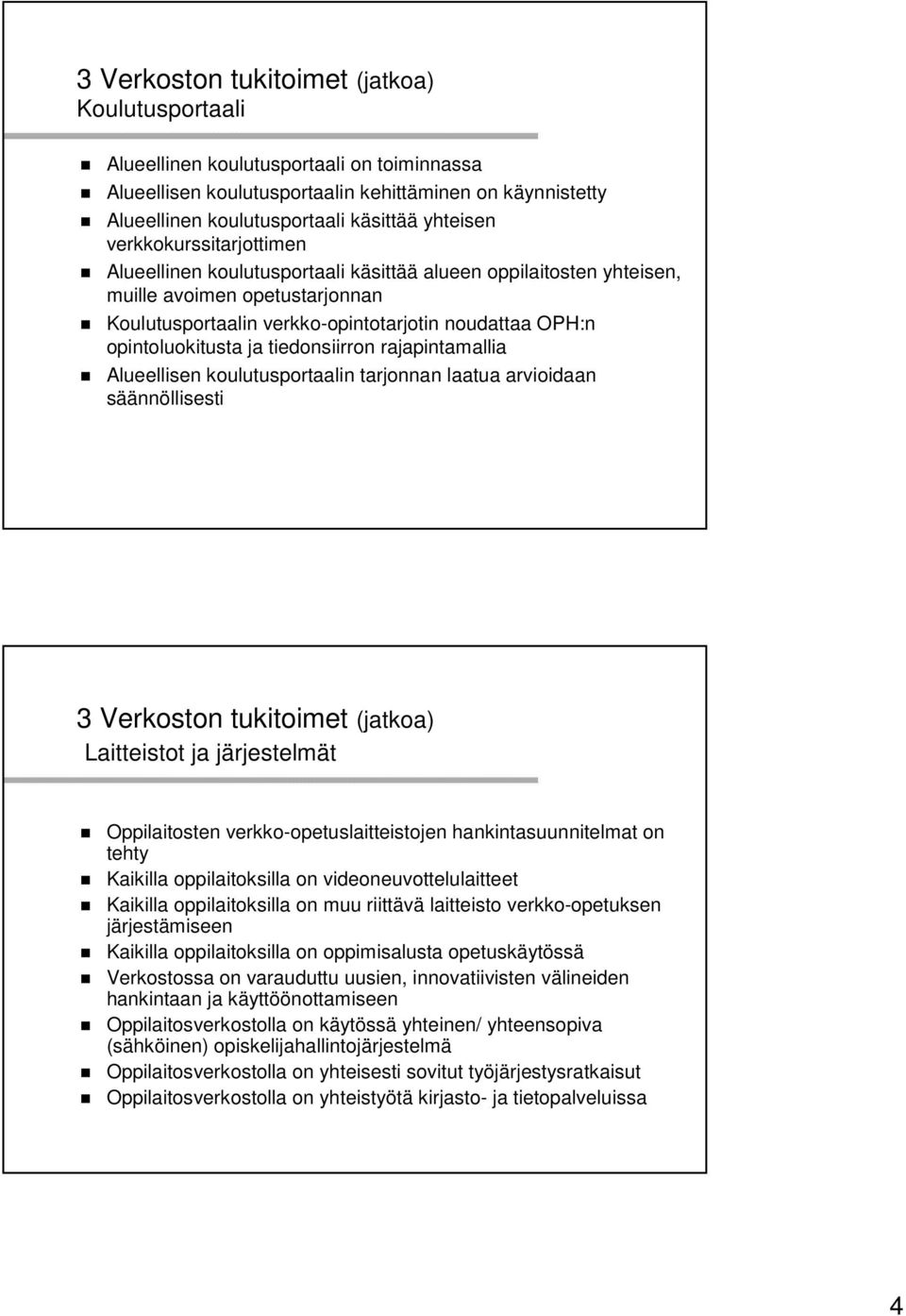 tiedonsiirron rajapintamallia Alueellisen koulutusportaalin tarjonnan laatua arvioidaan säännöllisesti 3 Verkoston tukitoimet (jatkoa) Laitteistot ja järjestelmät Oppilaitosten