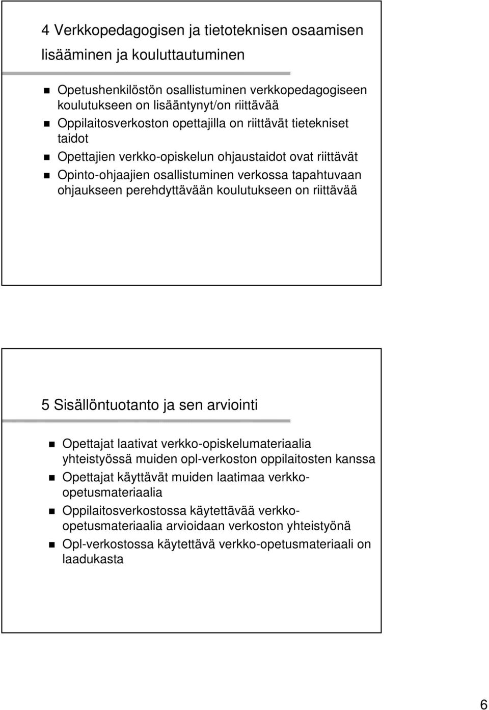 perehdyttävään koulutukseen on riittävää 5 Sisällöntuotanto ja sen arviointi Opettajat laativat verkko-opiskelumateriaalia yhteistyössä muiden opl-verkoston oppilaitosten kanssa Opettajat