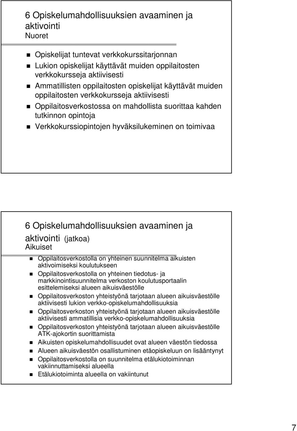 toimivaa 6 Opiskelumahdollisuuksien avaaminen ja aktivointi (jatkoa) Aikuiset Oppilaitosverkostolla on yhteinen suunnitelma aikuisten aktivoimiseksi koulutukseen Oppilaitosverkostolla on yhteinen