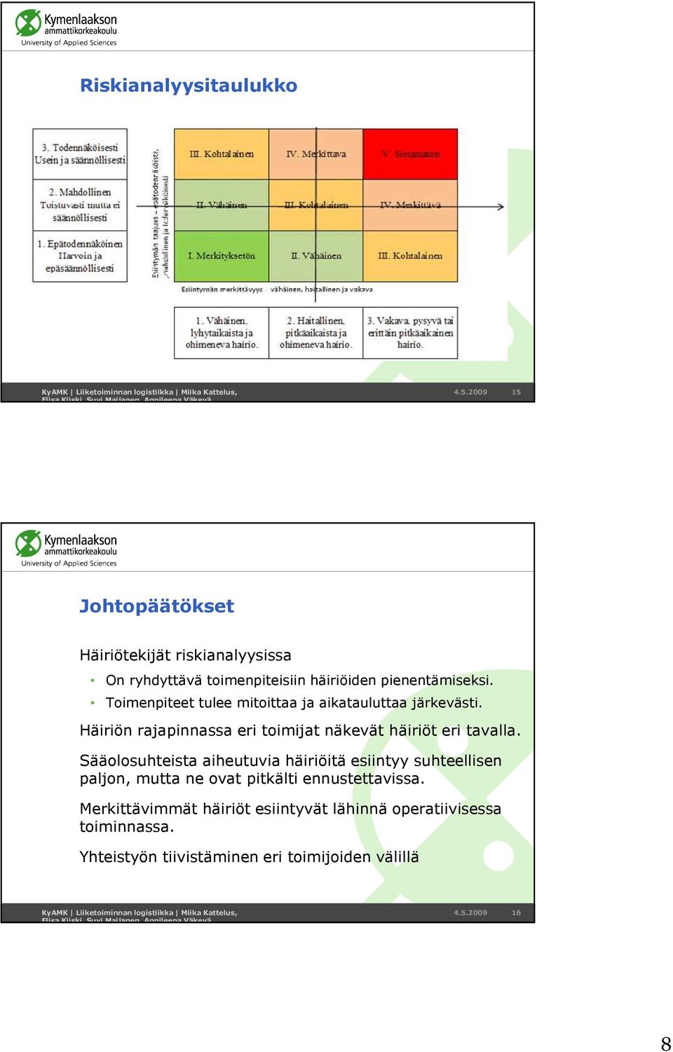 Häiriön rajapinnassa eri toimijat näkevät häiriöt eri tavalla.