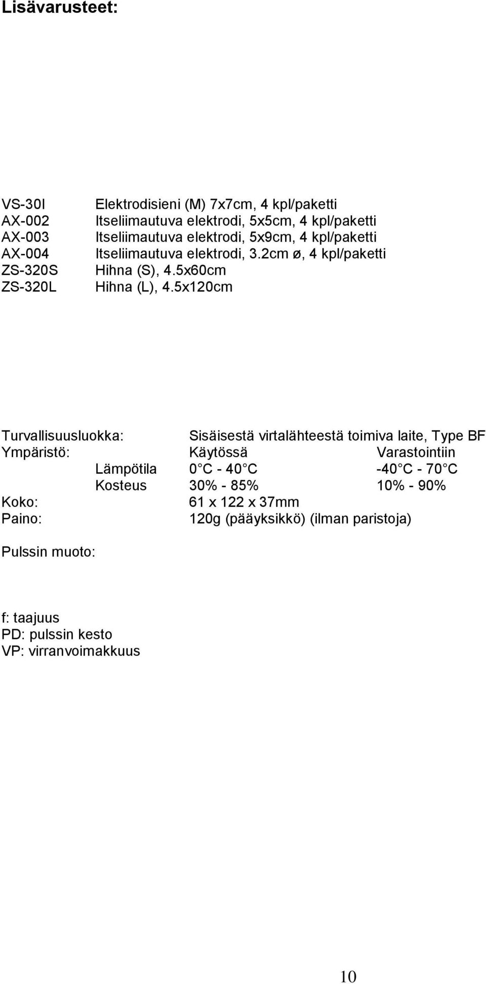 5x120cm Turvallisuusluokka: Sisäisestä virtalähteestä toimiva laite, Type BF Ympäristö: Käytössä Varastointiin Lämpötila 0 C - 40 C -40 C - 70 C