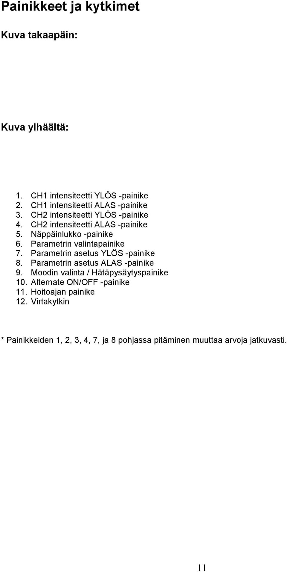 Parametrin asetus YLÖS -painike 8. Parametrin asetus ALAS -painike 9. Moodin valinta / Hätäpysäytyspainike 10.