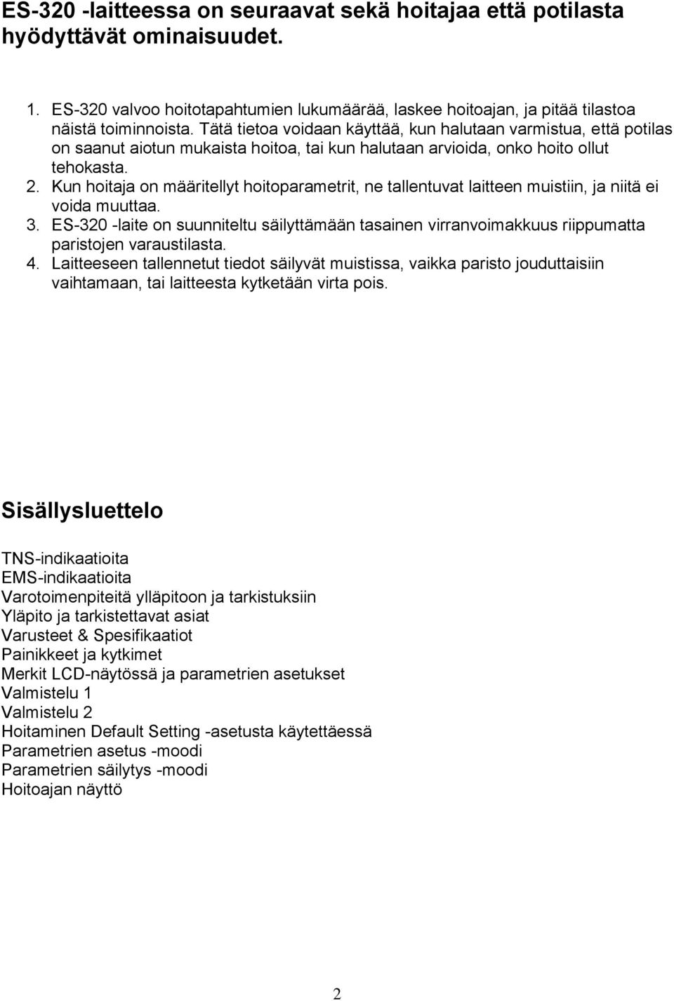 Kun hoitaja on määritellyt hoitoparametrit, ne tallentuvat laitteen muistiin, ja niitä ei voida muuttaa. 3.