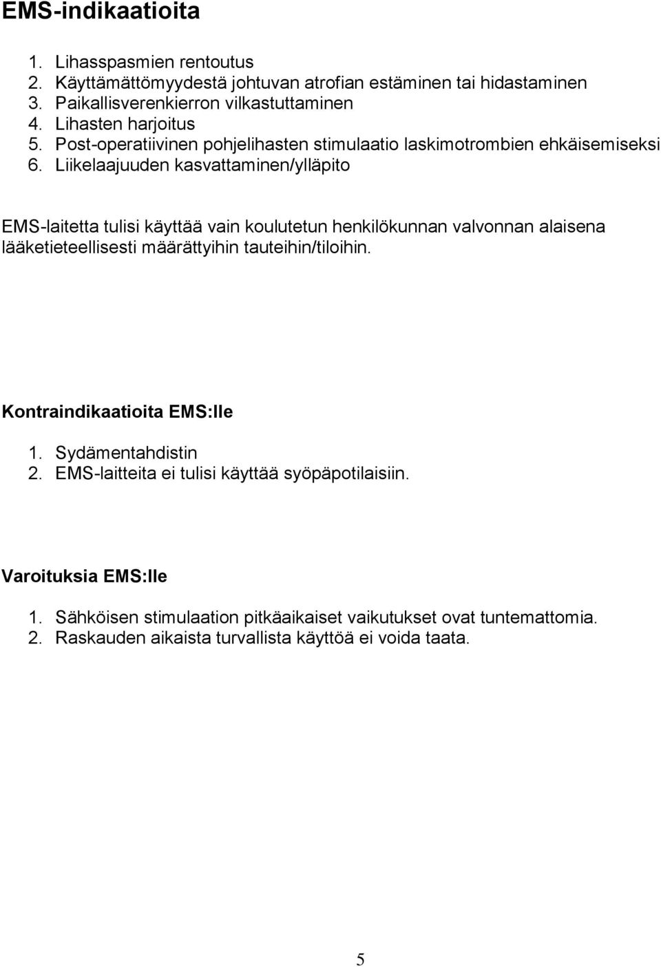 Liikelaajuuden kasvattaminen/ylläpito EMS-laitetta tulisi käyttää vain koulutetun henkilökunnan valvonnan alaisena lääketieteellisesti määrättyihin tauteihin/tiloihin.