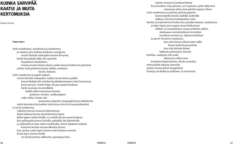 maiskuttaa ja paperi rapisee muisti lävistää etäisyyden, lusikoi rasvan keiton päältä kenen käskyjä äiti tottelee kuudenkymmenen watin huoneessa kuori peruna, voitele leipä, älä pese paitaa koskaan