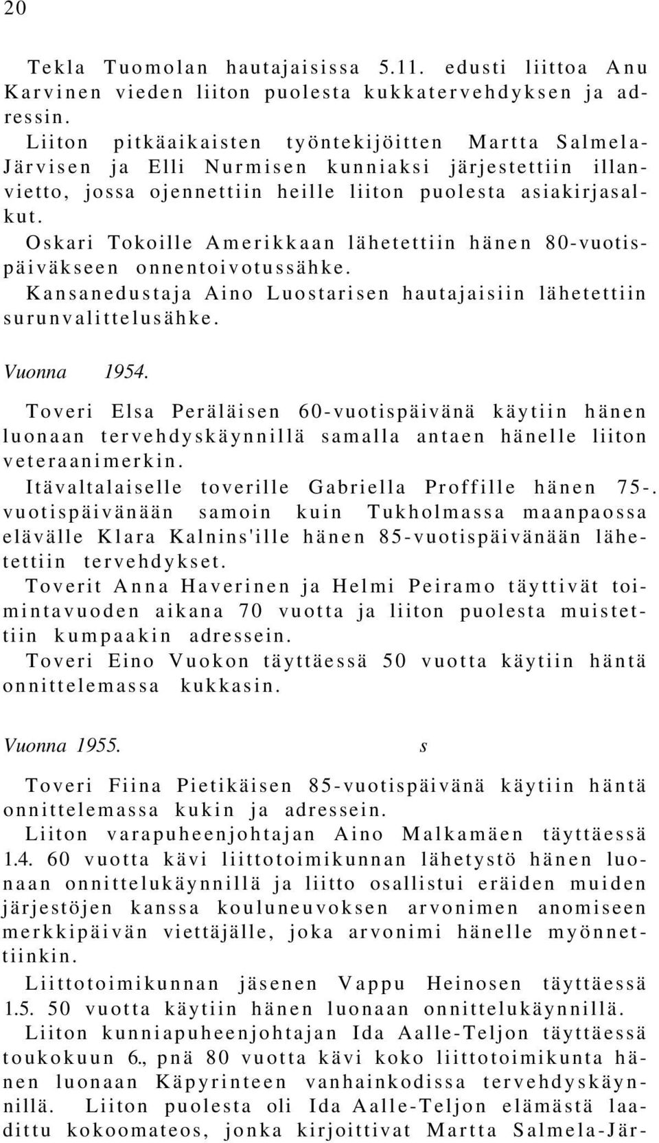 Oskari Tokoille Amerikkaan lähetettiin hänen 80-vuotispäiväkseen onnentoivotussähke. Kansanedustaja Aino Luostarisen hautajaisiin lähetettiin surunvalittelusähke. Vuonna 1954.