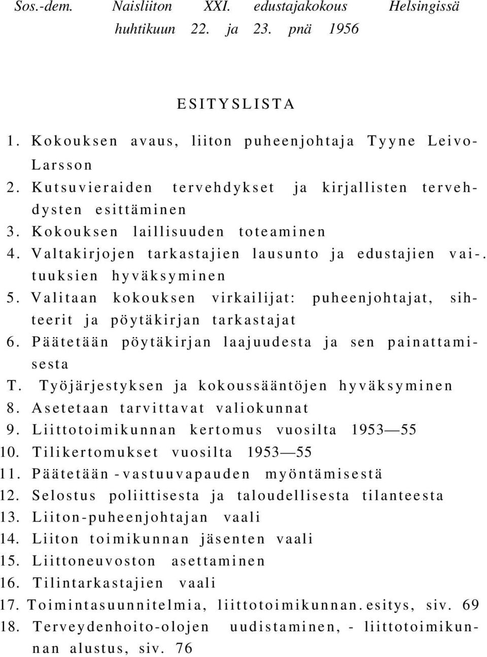 Valitaan kokouksen virkailijat: puheenjohtajat, sihteerit ja pöytäkirjan tarkastajat 6. Päätetään pöytäkirjan laajuudesta ja sen painattamisesta T. Työjärjestyksen ja kokoussääntöjen hyväksyminen 8.