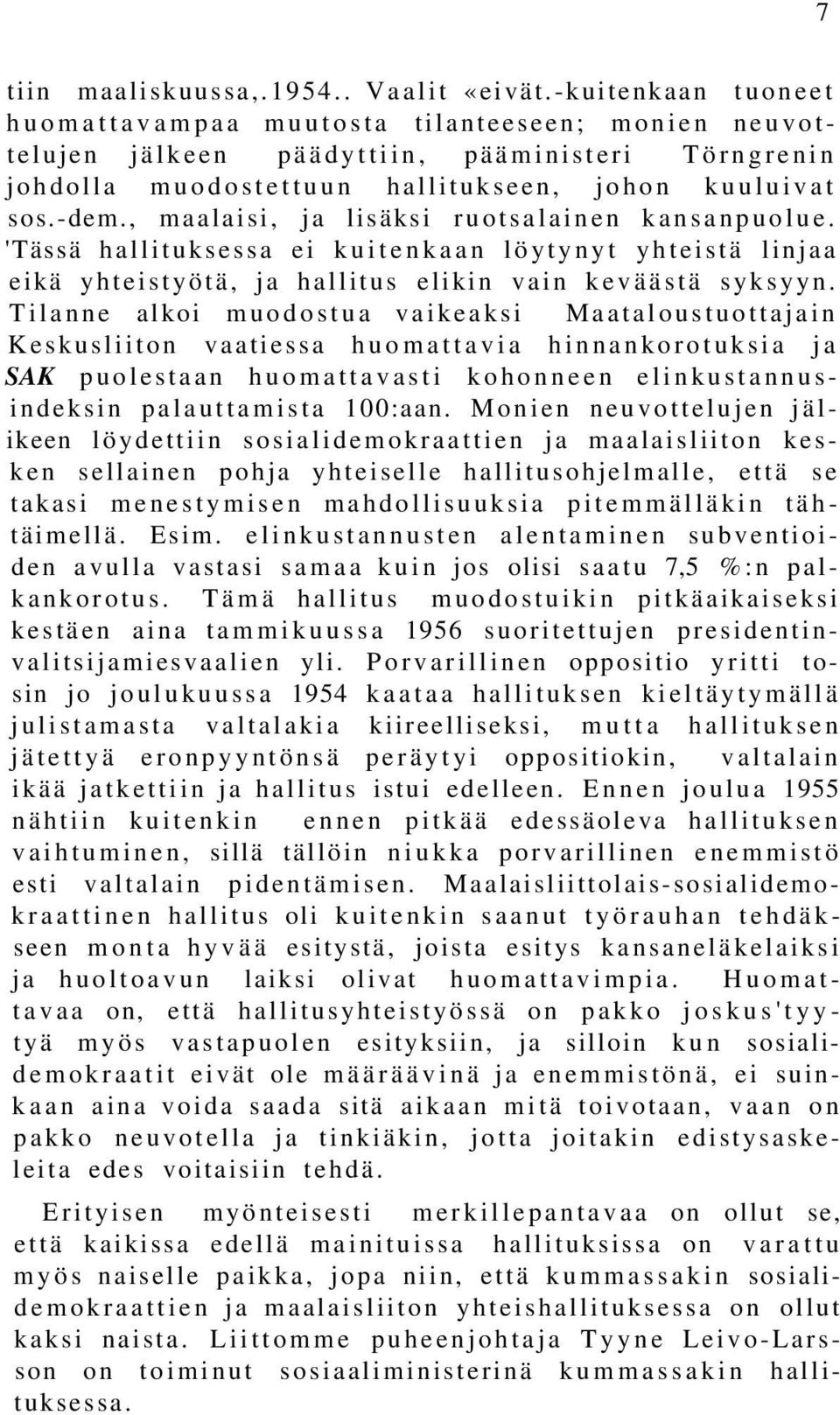 , maalaisi, ja lisäksi ruotsalainen kansanpuolue. 'Tässä hallituksessa ei kuitenkaan löytynyt yhteistä linjaa eikä yhteistyötä, ja hallitus elikin vain keväästä syksyyn.