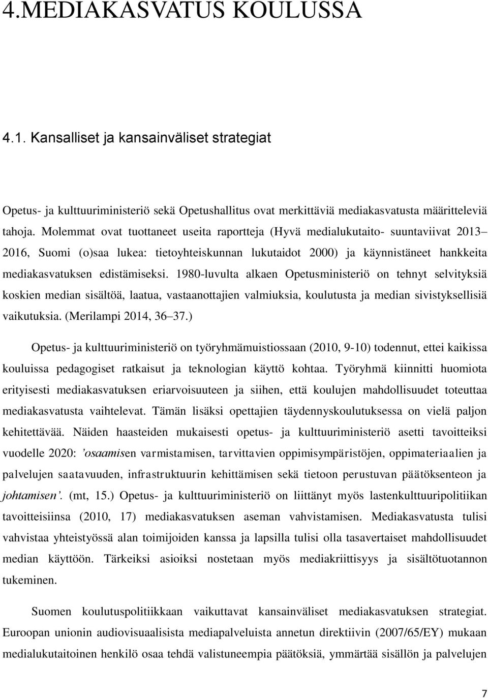 edistämiseksi. 1980-luvulta alkaen Opetusministeriö on tehnyt selvityksiä koskien median sisältöä, laatua, vastaanottajien valmiuksia, koulutusta ja median sivistyksellisiä vaikutuksia.