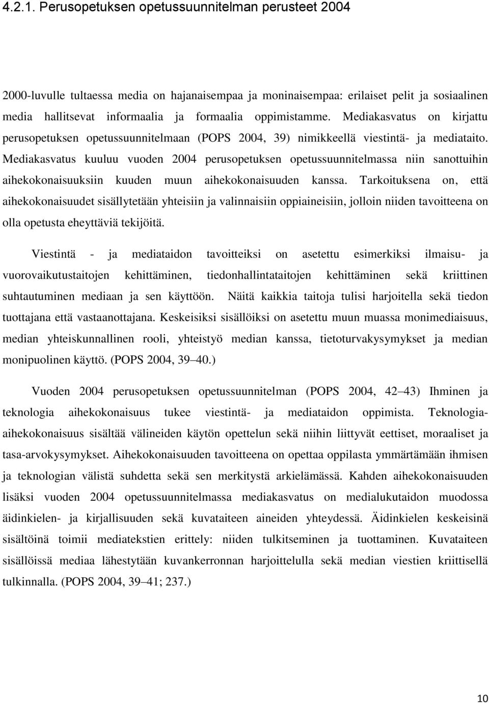 Mediakasvatus on kirjattu perusopetuksen opetussuunnitelmaan (POPS 2004, 39) nimikkeellä viestintä- ja mediataito.