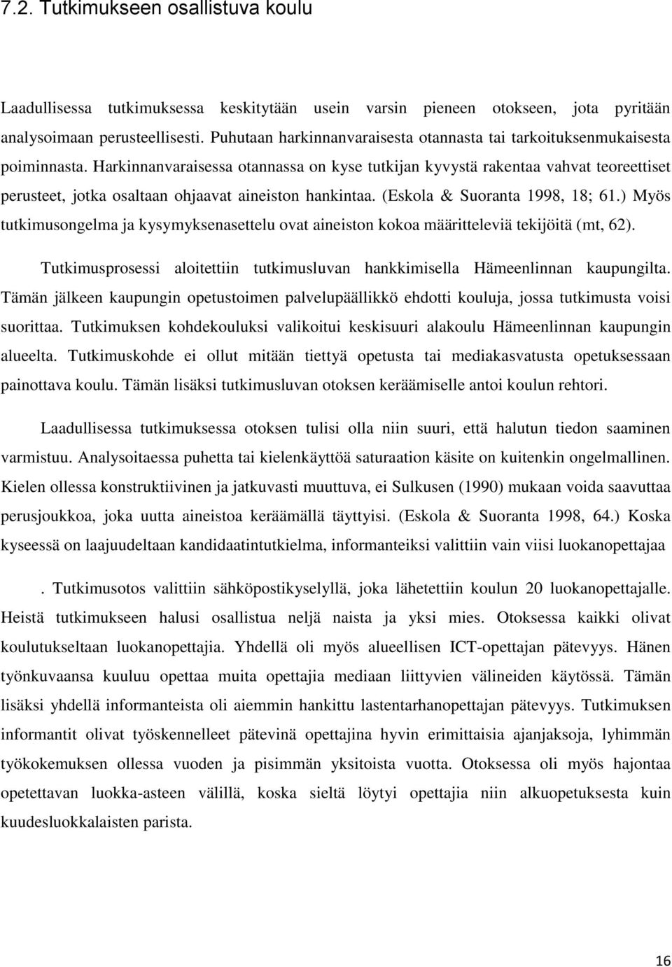 Harkinnanvaraisessa otannassa on kyse tutkijan kyvystä rakentaa vahvat teoreettiset perusteet, jotka osaltaan ohjaavat aineiston hankintaa. (Eskola & Suoranta 1998, 18; 61.