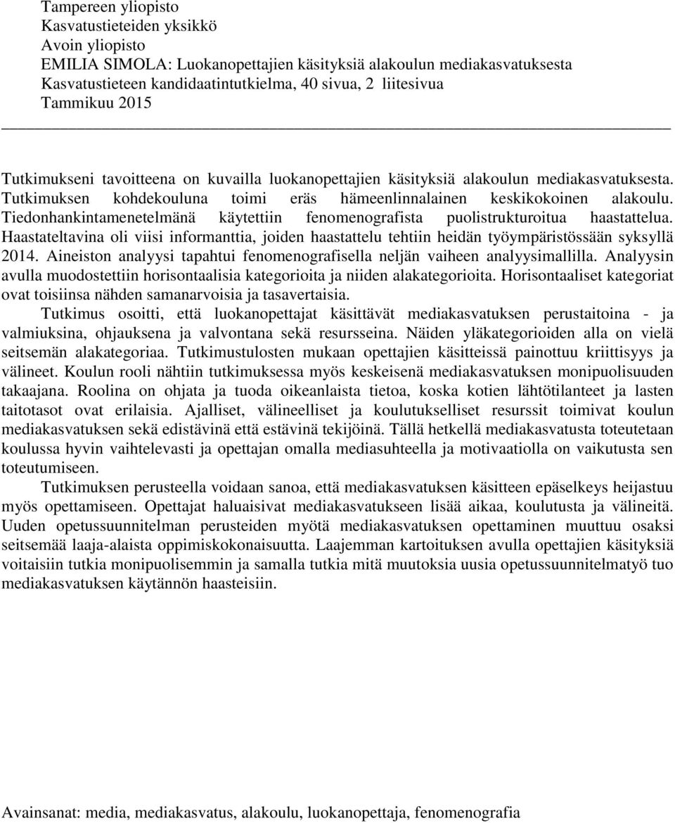 Tiedonhankintamenetelmänä käytettiin fenomenografista puolistrukturoitua haastattelua. Haastateltavina oli viisi informanttia, joiden haastattelu tehtiin heidän työympäristössään syksyllä 2014.