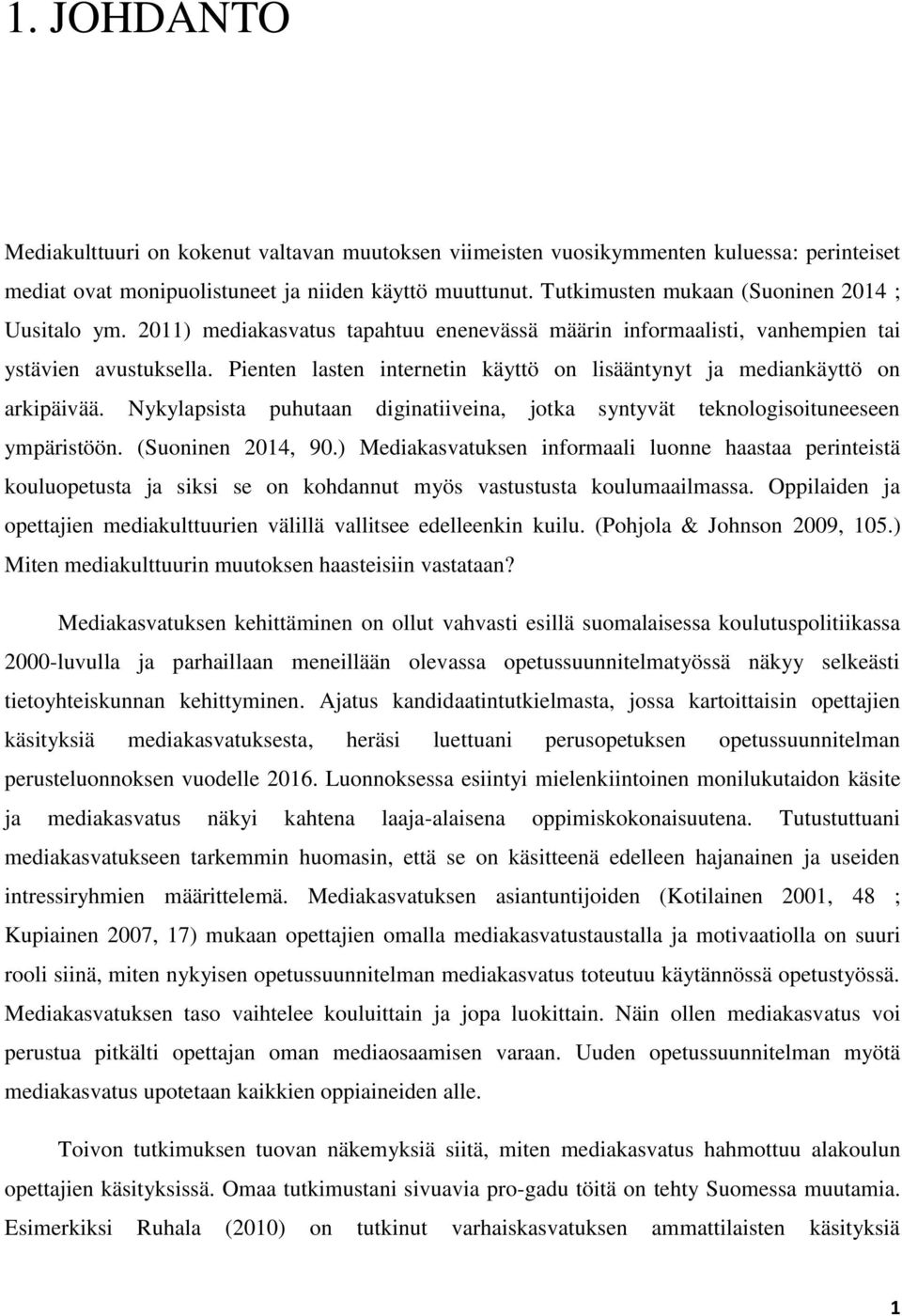 Pienten lasten internetin käyttö on lisääntynyt ja mediankäyttö on arkipäivää. Nykylapsista puhutaan diginatiiveina, jotka syntyvät teknologisoituneeseen ympäristöön. (Suoninen 2014, 90.