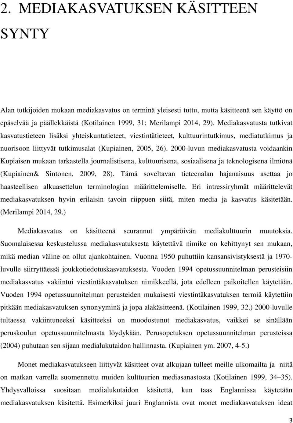 2000-luvun mediakasvatusta voidaankin Kupiaisen mukaan tarkastella journalistisena, kulttuurisena, sosiaalisena ja teknologisena ilmiönä (Kupiainen& Sintonen, 2009, 28).