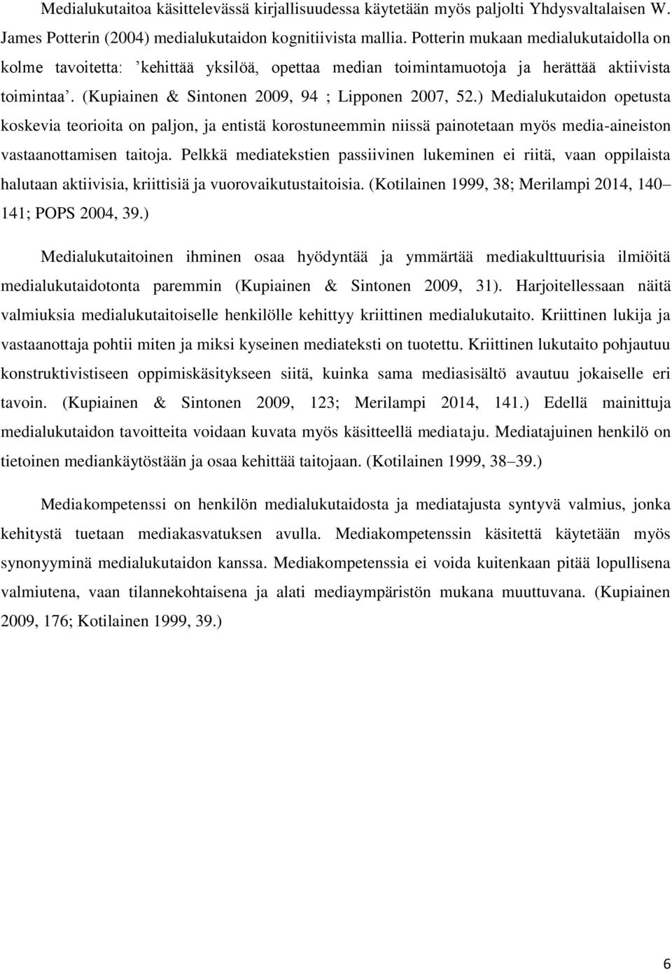 ) Medialukutaidon opetusta koskevia teorioita on paljon, ja entistä korostuneemmin niissä painotetaan myös media-aineiston vastaanottamisen taitoja.