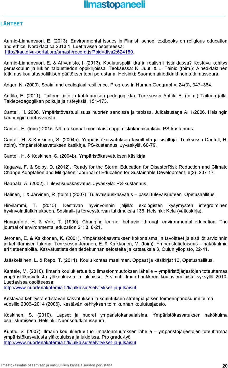 Teoksessa: K. Juuti & L. Tainio (toim.): Ainedidaktinen tutkimus koulutuspoliittisen päätöksenteon perustana. Helsinki: Suomen ainedidaktinen tutkimusseura. Adger, N. (2000).