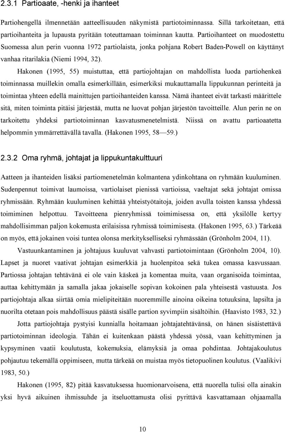 Hakonen (1995, 55) muistuttaa, että partiojohtajan on mahdollista luoda partiohenkeä toiminnassa muillekin omalla esimerkillään, esimerkiksi mukauttamalla lippukunnan perinteitä ja toimintaa yhteen