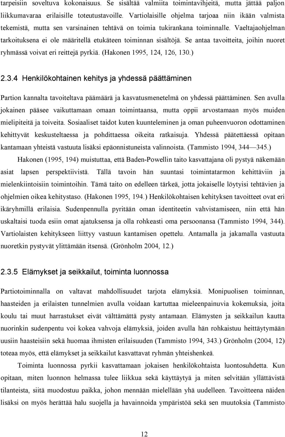 Vaeltajaohjelman tarkoituksena ei ole määritellä etukäteen toiminnan sisältöjä. Se antaa tavoitteita, joihin nuoret ryhmässä voivat eri reittejä pyrkiä. (Hakonen 1995, 124, 126, 130