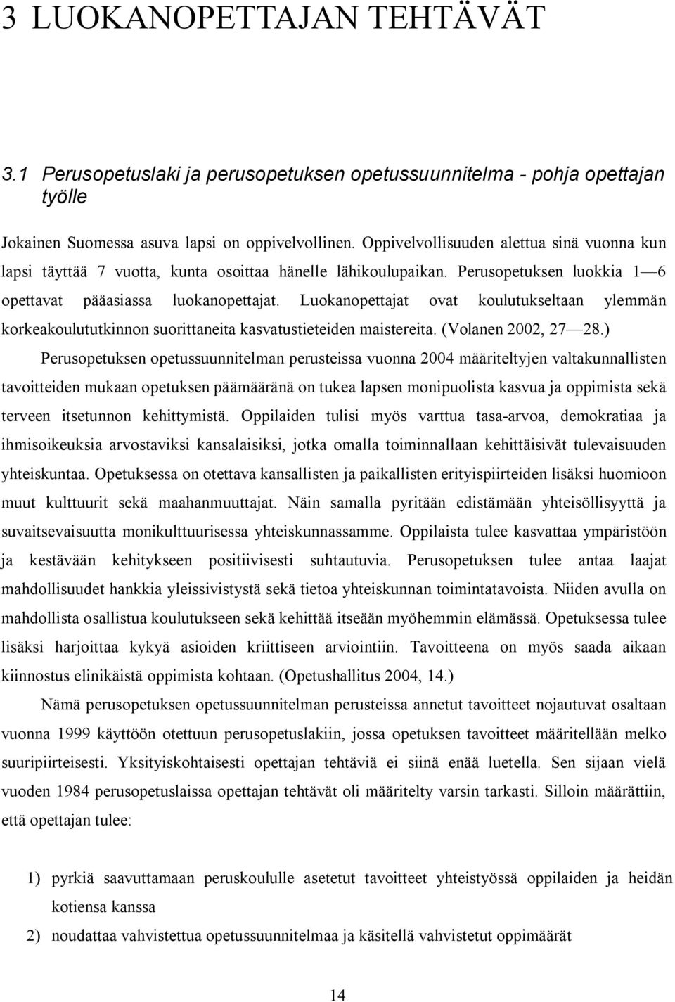 Luokanopettajat ovat koulutukseltaan ylemmän korkeakoulututkinnon suorittaneita kasvatustieteiden maistereita. (Volanen 2002, 27 28.