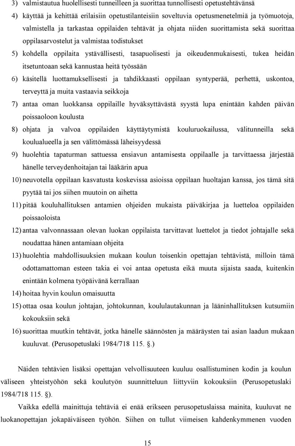 tukea heidän itsetuntoaan sekä kannustaa heitä työssään 6) käsitellä luottamuksellisesti ja tahdikkaasti oppilaan syntyperää, perhettä, uskontoa, terveyttä ja muita vastaavia seikkoja 7) antaa oman