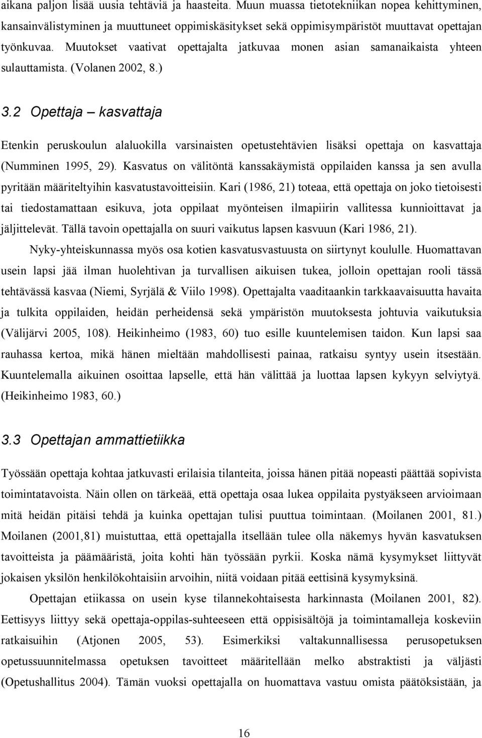 Muutokset vaativat opettajalta jatkuvaa monen asian samanaikaista yhteen sulauttamista. (Volanen 2002, 8.) 3.