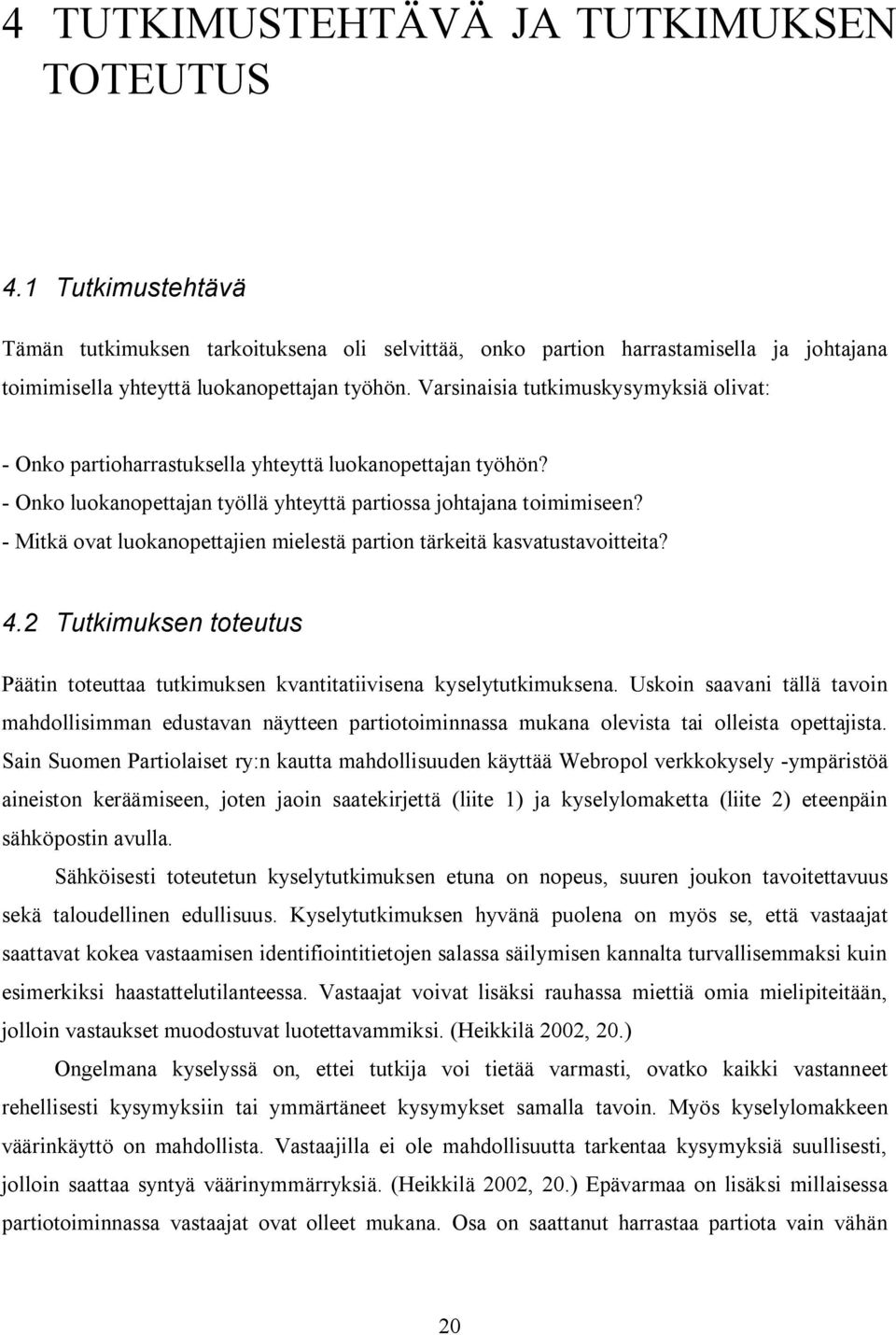 Mitkä ovat luokanopettajien mielestä partion tärkeitä kasvatustavoitteita? 4.2 Tutkimuksen toteutus Päätin toteuttaa tutkimuksen kvantitatiivisena kyselytutkimuksena.