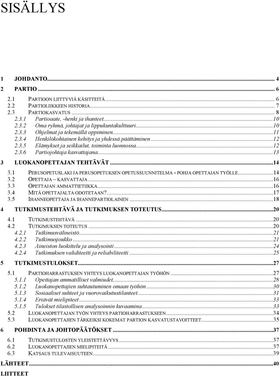 ..13 3 LUOKANOPETTAJAN TEHTÄVÄT...14 3.1 PERUSOPETUSLAKI JA PERUSOPETUKSEN OPETUSSUUNNITELMA POHJA OPETTAJAN TYÖLLE...14 3.2 OPETTAJA KASVATTAJA...16 3.3 OPETTAJAN AMMATTIETIIKKA...16 3.4 MITÄ OPETTAJALTA ODOTETAAN?