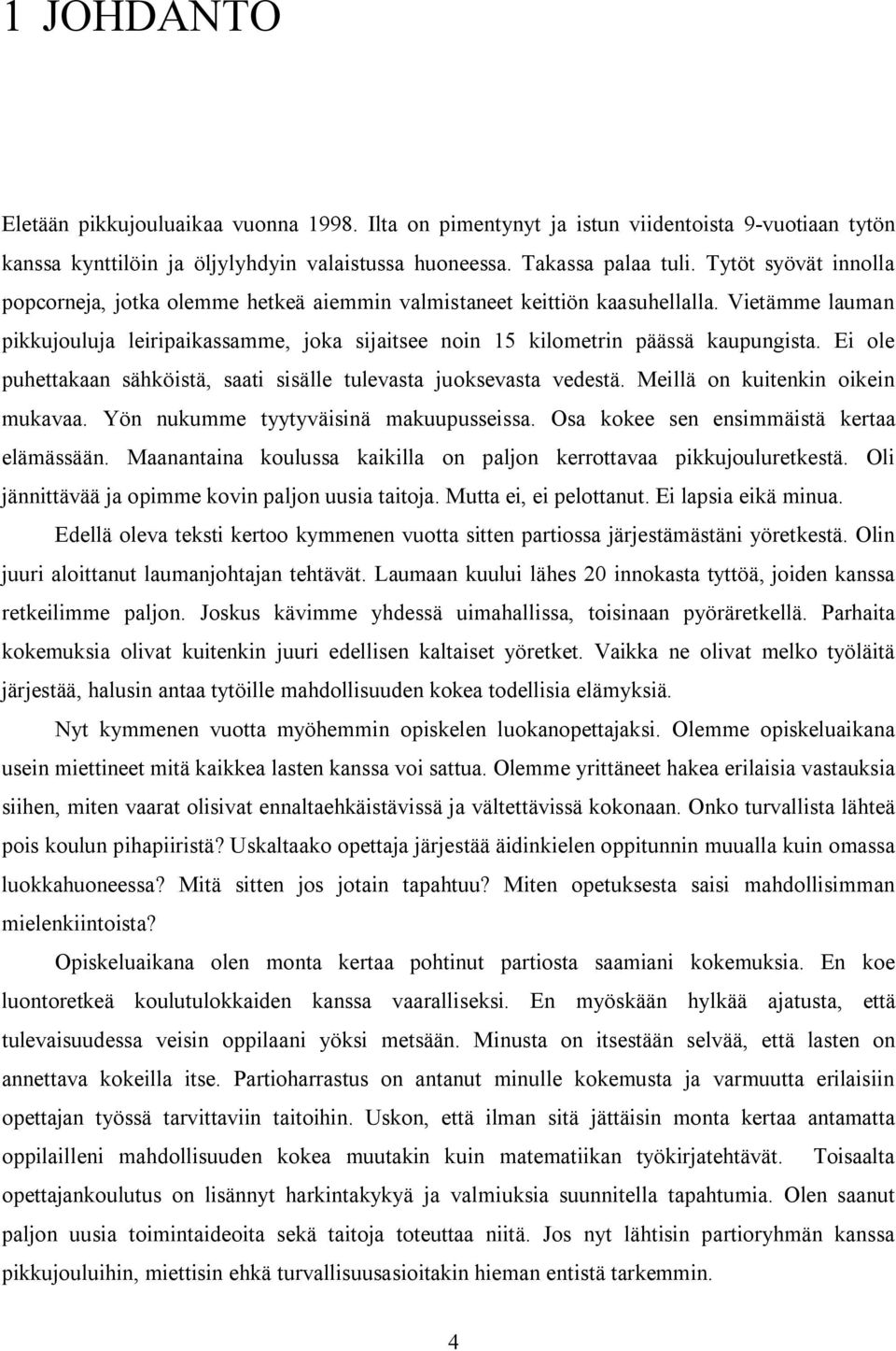 Ei ole puhettakaan sähköistä, saati sisälle tulevasta juoksevasta vedestä. Meillä on kuitenkin oikein mukavaa. Yön nukumme tyytyväisinä makuupusseissa. Osa kokee sen ensimmäistä kertaa elämässään.