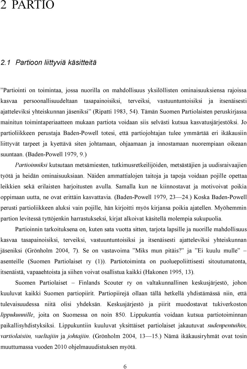 vastuuntuntoisiksi ja itsenäisesti ajatteleviksi yhteiskunnan jäseniksi (Ripatti 1983, 54).