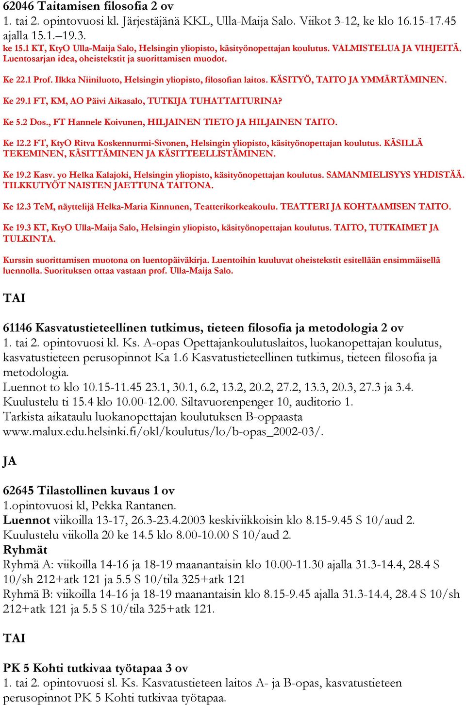 Ilkka Niiniluoto, Helsingin yliopisto, filosofian laitos. KÄSITYÖ, TO JA YMMÄRTÄMINEN. Ke 29.1 FT, KM, AO Päivi Aikasalo, TUTKIJA TUHATTURINA? Ke 5.2 Dos.