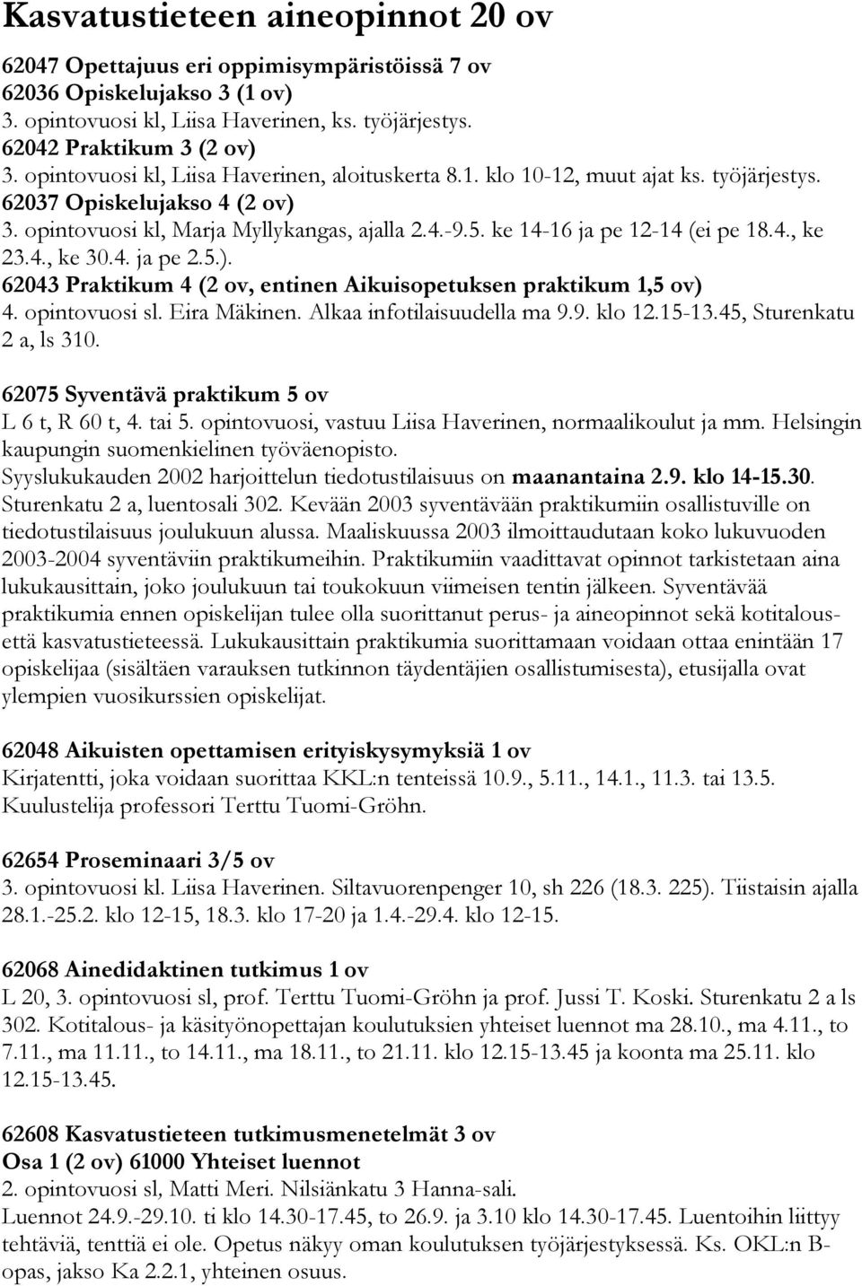 ke 14-16 ja pe 12-14 (ei pe 18.4., ke 23.4., ke 30.4. ja pe 2.5.). 62043 Praktikum 4 (2 ov, entinen Aikuisopetuksen praktikum 1,5 ov) 4. opintovuosi sl. Eira Mäkinen. Alkaa infotilaisuudella ma 9.