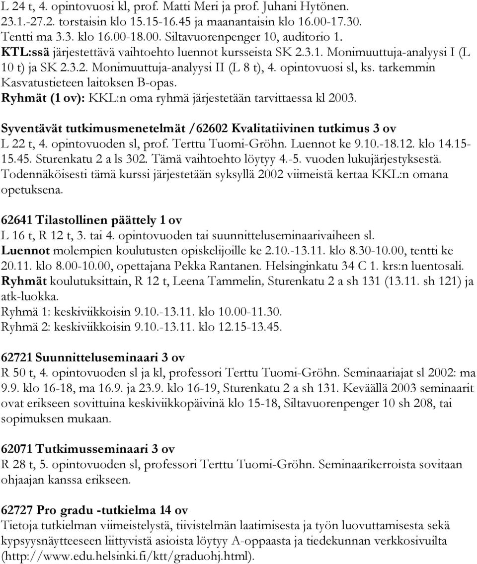 tarkemmin Kasvatustieteen laitoksen B-opas. Ryhmät (1 ov): KKL:n oma ryhmä järjestetään tarvittaessa kl 2003. Syventävät tutkimusmenetelmät /62602 Kvalitatiivinen tutkimus 3 ov L 22 t, 4.