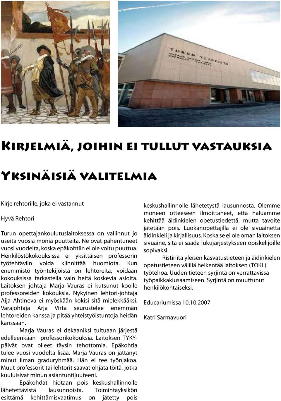 Kun enemmistö työntekijöistä on lehtoreita, voidaan kokouksissa tarkastella vain heitä koskevia asioita. Laitoksen johtaja Marja Vauras ei kutsunut koolle professoreiden kokouksia.