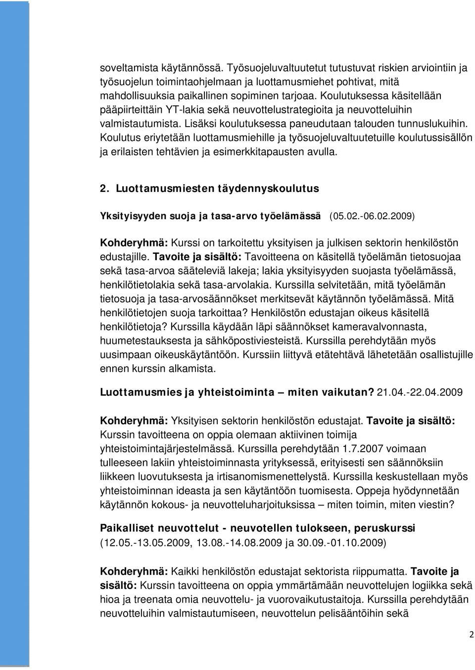 Koulutus eriytetään luottamusmiehille ja työsuojeluvaltuutetuille koulutussisällön ja erilaisten tehtävien ja esimerkkitapausten avulla. 2.