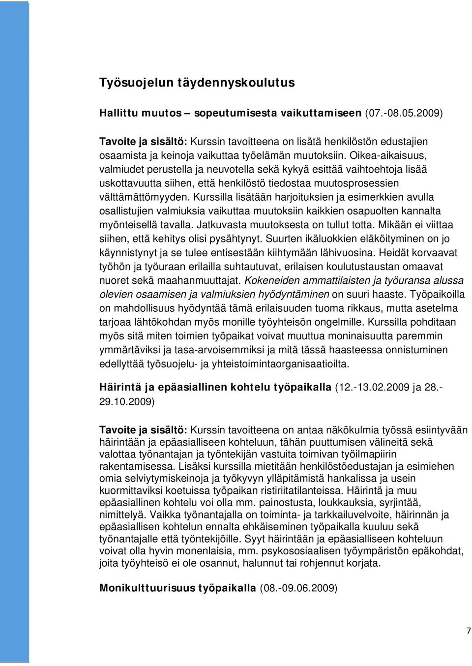 Oikea-aikaisuus, valmiudet perustella ja neuvotella sekä kykyä esittää vaihtoehtoja lisää uskottavuutta siihen, että henkilöstö tiedostaa muutosprosessien välttämättömyyden.