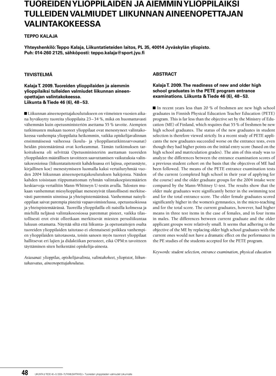 Tuoreiden ylioppilaiden ja aiemmin ylioppilaiksi tulleiden valmiudet liikunnan aineenopettajan valintakokeessa. Liikunta & Tiede 46 (6), 48 53.