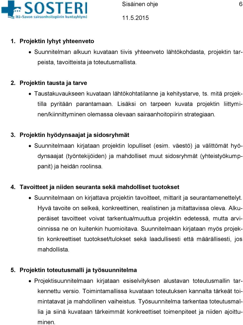 Lisäksi on tarpeen kuvata projektin liittyminen/kiinnittyminen olemassa olevaan sairaanhoitopiirin strategiaan. 3.