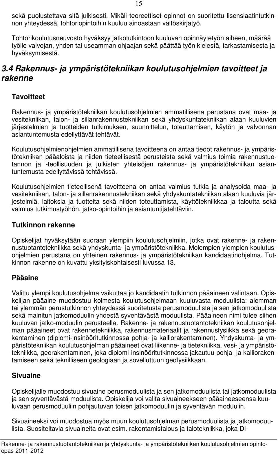 4 Rakennus- ja ympäristötekniikan koulutusohjelmien tavoitteet ja rakenne Tavoitteet Rakennus- ja ympäristötekniikan koulutusohjelmien ammatillisena perustana ovat maa- ja vesitekniikan, talon- ja