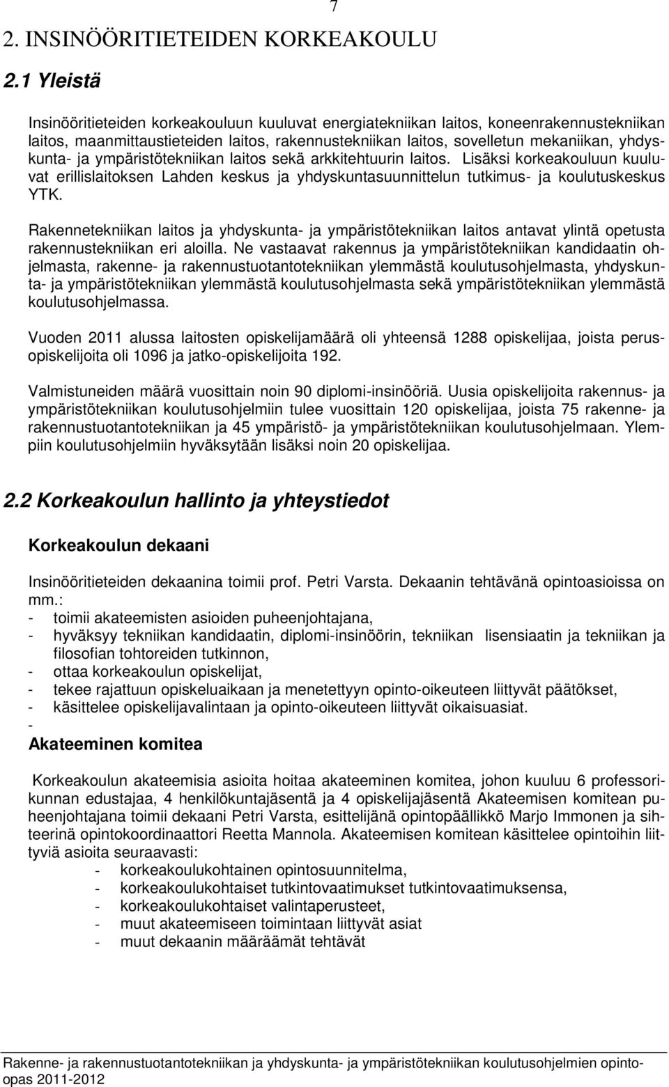 yhdyskunta- ja ympäristötekniikan laitos sekä arkkitehtuurin laitos. Lisäksi korkeakouluun kuuluvat erillislaitoksen Lahden keskus ja yhdyskuntasuunnittelun tutkimus- ja koulutuskeskus YTK.