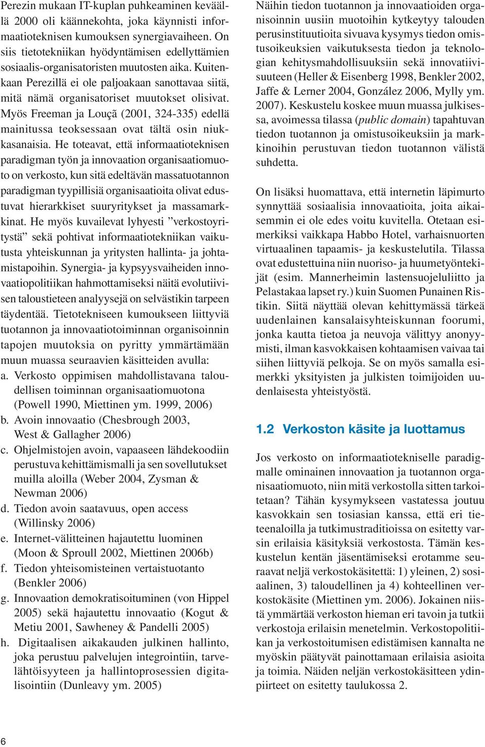 Myös Freeman ja Louçã (2001, 324-335) edellä mainitussa teoksessaan ovat tältä osin niukkasanaisia.