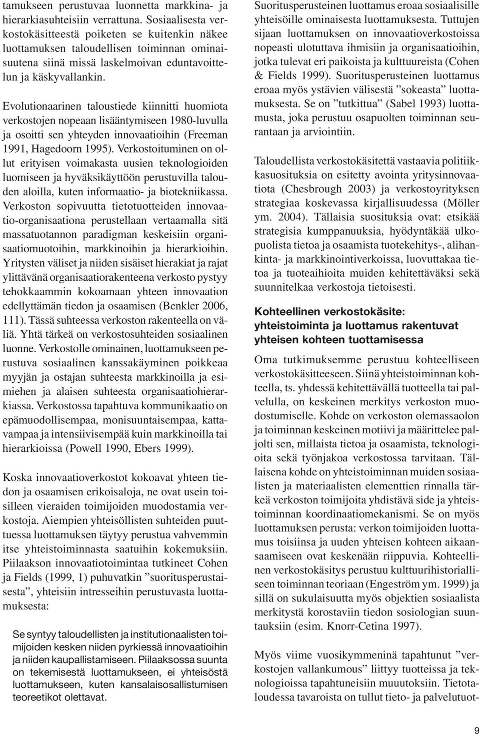 Evolutionaarinen taloustiede kiinnitti huomiota verkostojen nopeaan lisääntymiseen 1980-luvulla ja osoitti sen yhteyden innovaatioihin (Freeman 1991, Hagedoorn 1995).