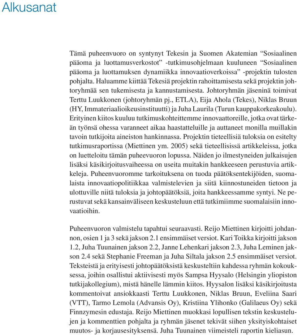 Johtoryhmän jäseninä toimivat Terttu Luukkonen (johtoryhmän pj., ETLA), Eija Ahola (Tekes), Niklas Bruun (HY, Immateriaalioikeusinstituutti) ja Juha Laurila (Turun kauppakorkeakoulu).