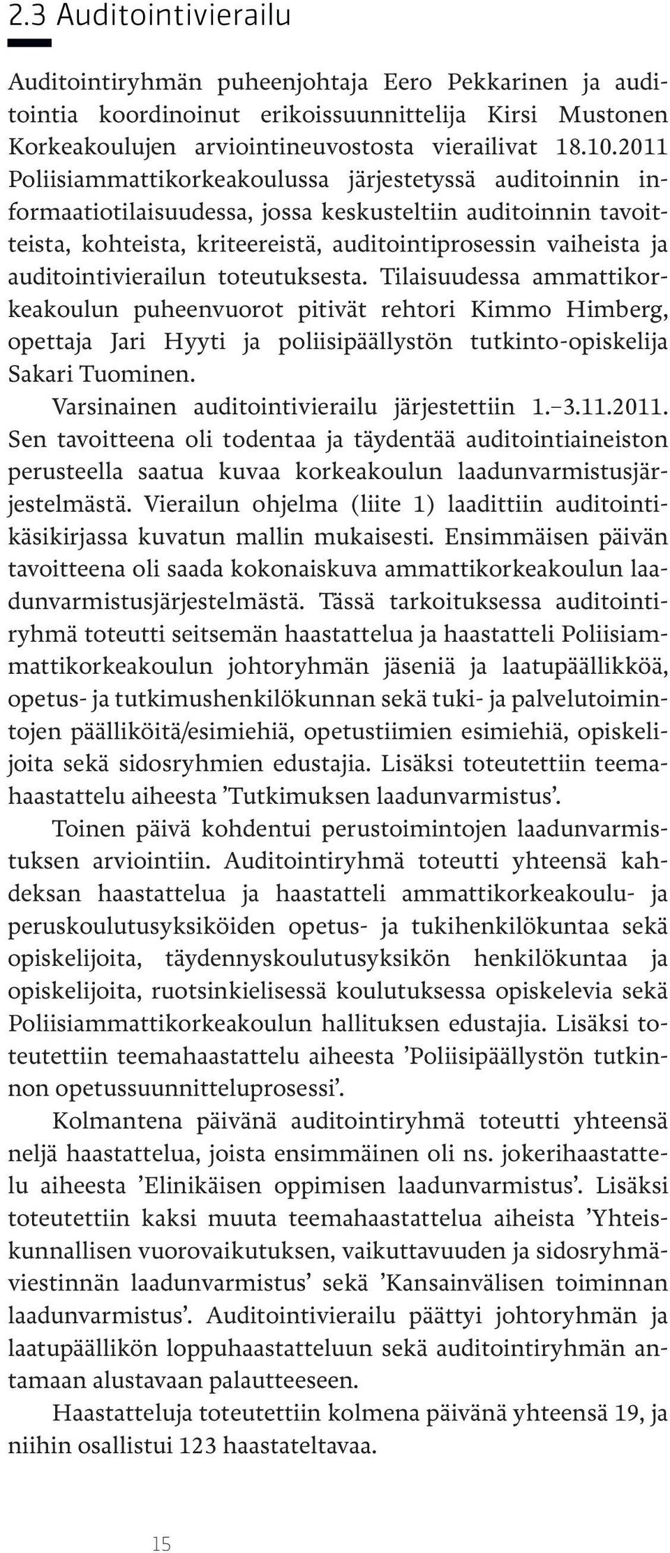 auditointivierailun toteutuksesta. Tilaisuudessa ammattikorkeakoulun puheenvuorot pitivät rehtori Kimmo Himberg, opettaja Jari Hyyti ja poliisipäällystön tutkinto-opiskelija Sakari Tuominen.